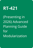 RT-421  (Presenting in 2026) Advanced Planning Guide for Modularization